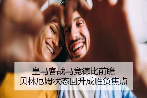 皇马客战马竞德比前瞻 贝林厄姆状态回升成胜负焦点